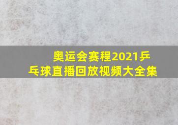 奥运会赛程2021乒乓球直播回放视频大全集