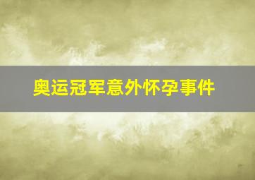 奥运冠军意外怀孕事件