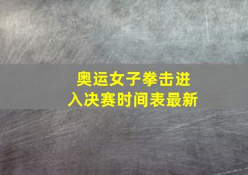 奥运女子拳击进入决赛时间表最新