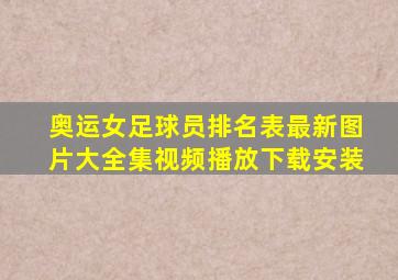 奥运女足球员排名表最新图片大全集视频播放下载安装