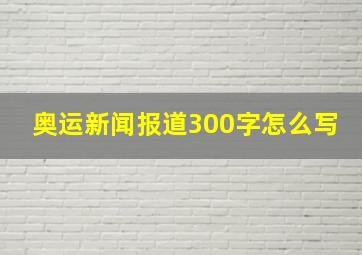 奥运新闻报道300字怎么写