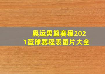 奥运男篮赛程2021篮球赛程表图片大全