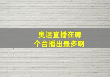 奥运直播在哪个台播出最多啊