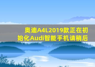 奥迪A4L2019款正在初始化Audi智能手机请稍后