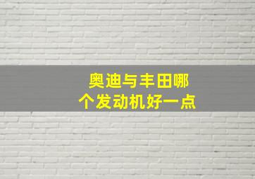 奥迪与丰田哪个发动机好一点