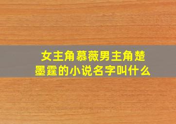 女主角慕薇男主角楚墨霆的小说名字叫什么