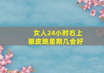 女人24小时右上眼皮跳星期几会好