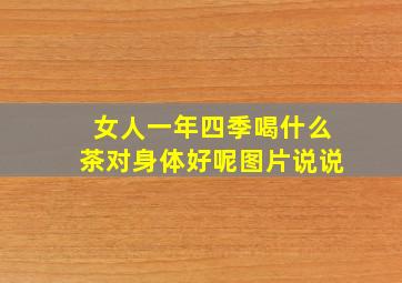 女人一年四季喝什么茶对身体好呢图片说说