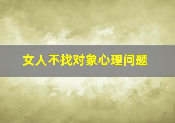 女人不找对象心理问题