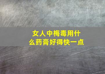 女人中梅毒用什么药膏好得快一点