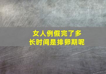 女人例假完了多长时间是排卵期呢