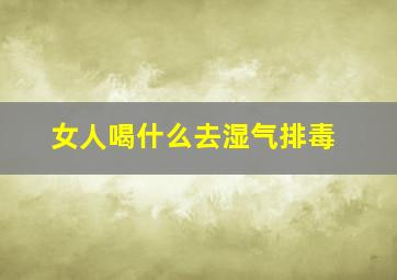 女人喝什么去湿气排毒