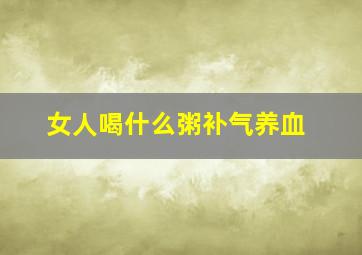 女人喝什么粥补气养血