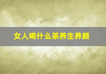 女人喝什么茶养生养颜