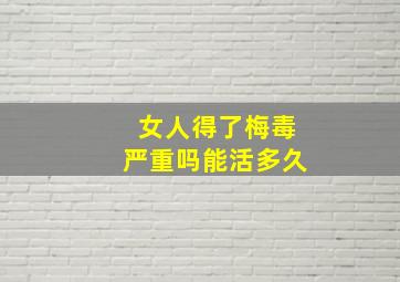 女人得了梅毒严重吗能活多久