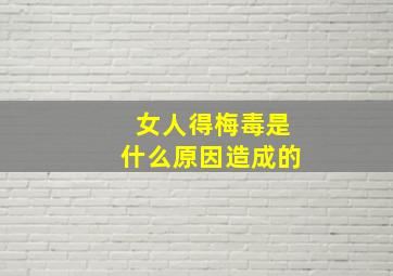 女人得梅毒是什么原因造成的