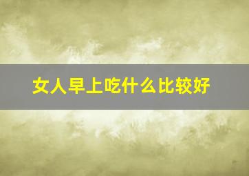 女人早上吃什么比较好