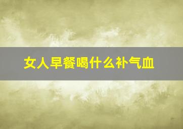 女人早餐喝什么补气血