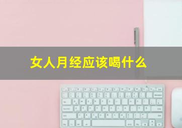 女人月经应该喝什么