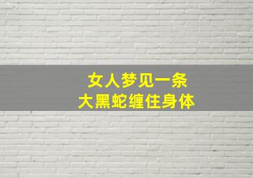 女人梦见一条大黑蛇缠住身体