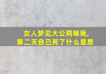 女人梦见大公鸡啄我,第二天自己死了什么意思