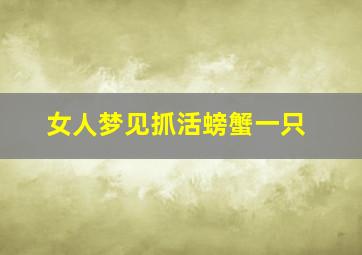 女人梦见抓活螃蟹一只