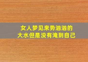 女人梦见来势汹汹的大水但是没有淹到自己