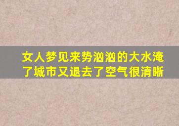 女人梦见来势汹汹的大水淹了城市又退去了空气很清晰