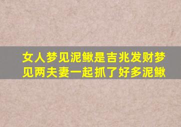 女人梦见泥鳅是吉兆发财梦见两夫妻一起抓了好多泥鳅