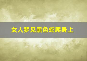 女人梦见黑色蛇爬身上