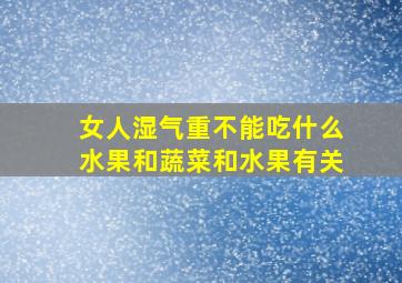 女人湿气重不能吃什么水果和蔬菜和水果有关