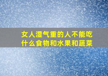 女人湿气重的人不能吃什么食物和水果和蔬菜