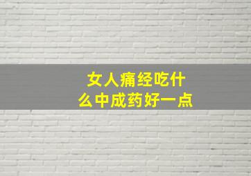 女人痛经吃什么中成药好一点