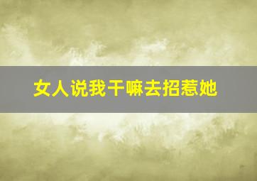 女人说我干嘛去招惹她