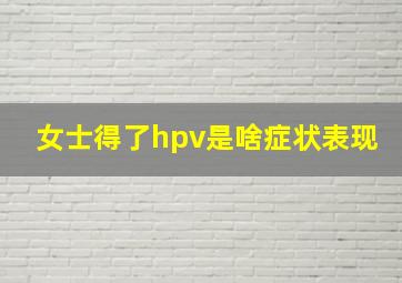 女士得了hpv是啥症状表现