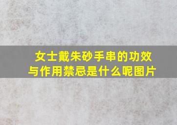 女士戴朱砂手串的功效与作用禁忌是什么呢图片