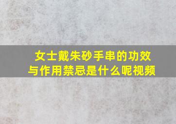 女士戴朱砂手串的功效与作用禁忌是什么呢视频