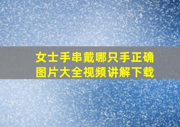 女士手串戴哪只手正确图片大全视频讲解下载