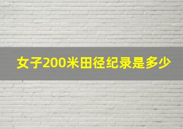 女子200米田径纪录是多少