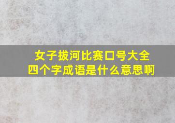 女子拔河比赛口号大全四个字成语是什么意思啊