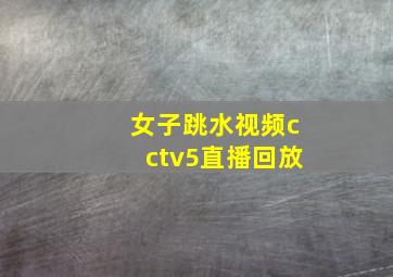 女子跳水视频cctv5直播回放