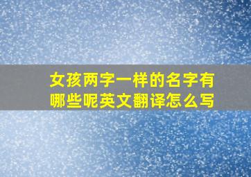 女孩两字一样的名字有哪些呢英文翻译怎么写