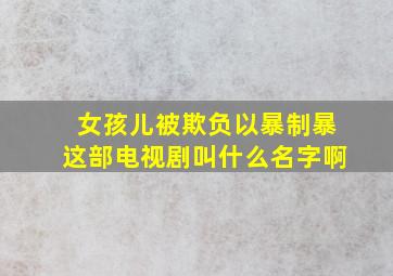 女孩儿被欺负以暴制暴这部电视剧叫什么名字啊