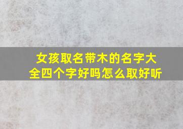 女孩取名带木的名字大全四个字好吗怎么取好听