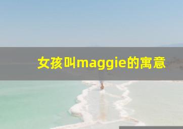 女孩叫maggie的寓意