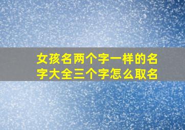 女孩名两个字一样的名字大全三个字怎么取名