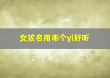 女孩名用哪个yi好听