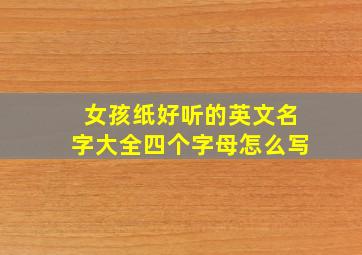 女孩纸好听的英文名字大全四个字母怎么写