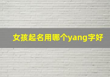 女孩起名用哪个yang字好