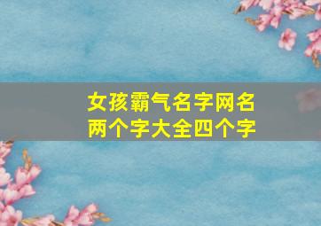 女孩霸气名字网名两个字大全四个字